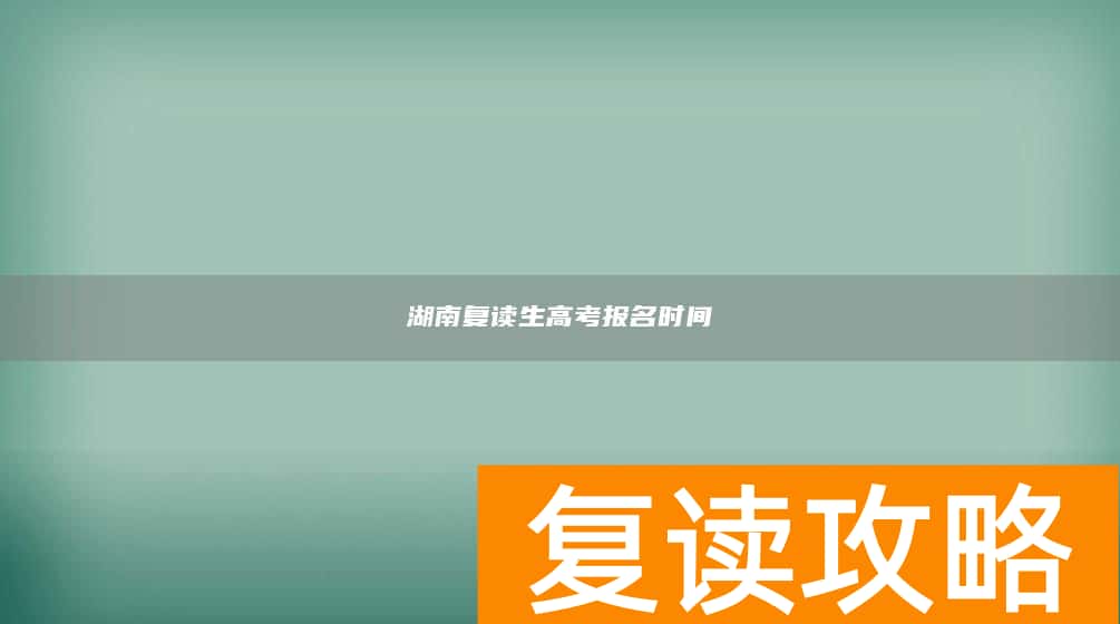 湖南复读生高考报名时间
